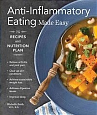 Anti-Inflammatory Eating Made Easy: 75 Recipes with Meal Plans for Beginners (Improve Digestion, Boost Immunity, Relieve Pain) (Paperback)