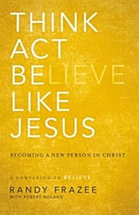 Think, Act, Be Like Jesus: Becoming a New Person in Christ (Paperback)