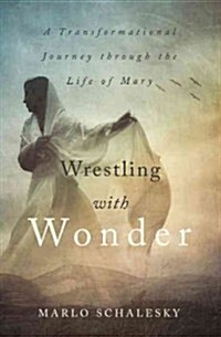 Wrestling with Wonder: A Transformational Journey Through the Life of Mary (Paperback)