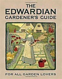 The Edwardian Gardeners Guide : For All Garden Lovers (Hardcover)