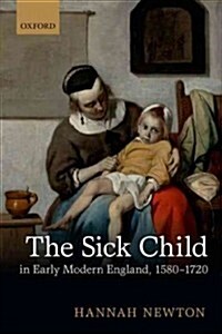 The Sick Child in Early Modern England, 1580-1720 (Paperback)