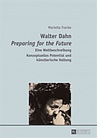 Walter Dahn- 첧reparing for the Future? Eine Weltbeschreibung- Konzeptuelles Potential Und Kuenstlerische Haltung (Paperback)