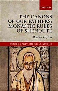 The Canons of Our Fathers : Monastic Rules of Shenoute (Hardcover)