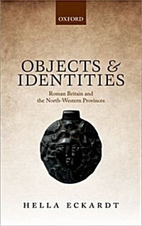 Objects and Identities : Roman Britain and the North-western Provinces (Hardcover)