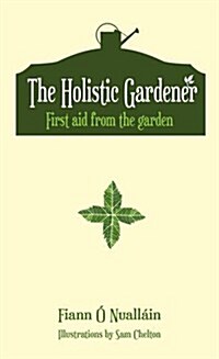 The Holistic Gardener: First Aid from the Garden (Hardcover)
