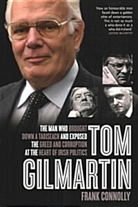 Tom Gilmartin: The Man Who Brought Down a Taoiseach and Exposed the Greed and Corruption at the Heart of Irish Politics (Paperback)