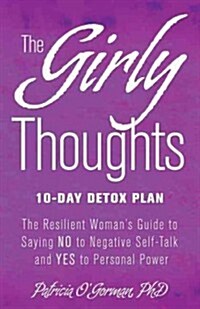 The Girly Thoughts 10-Day Detox Plan: The Resilient Womans Guide to Saying No to Negative Self-Talk and YES to Personal Power (Paperback)