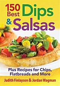 150 Best Dips and Salsas: Plus Recipes for Chips, Flatbreads and More (Paperback)