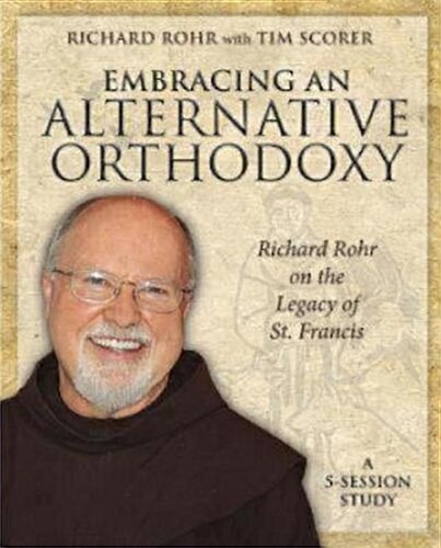 Embracing an Alternative Orthodoxy: Richard Rohr on the Legacy of St. Francis: A 5-Session Study (Paperback)