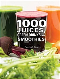 1000 Juices, Green Drinks and Smoothies (Hardcover)