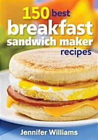 150 Best Breakfast Sandwich Maker Recipes (Paperback)