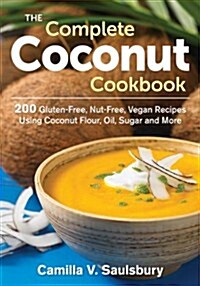 The Complete Coconut Cookbook: 200 Gluten-Free, Grain-Free and Nut-Free Vegan Recipes Using Coconut Flour, Oil, Sugar and More (Paperback)