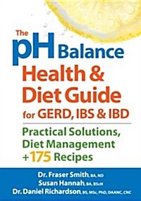 The PH Balance Health and Diet Guide for Gerd, Ibs and Ibd: Practical Solutions, Diet Management, Plus 175 Recipes (Paperback)