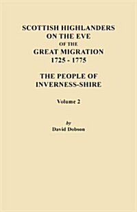 Scottish Highlanders on the Eve of the Great Migration, 1725-1775. the People of Inverness-Shire. Volume 2 (Paperback)