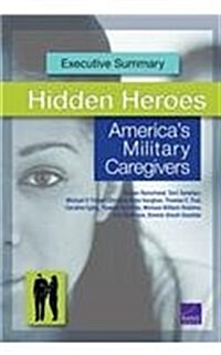 Hidden Heroes: Americas Military Caregivers Executive Summary (Paperback)
