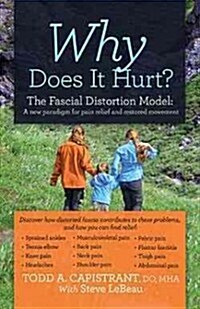 Why Does It Hurt?: The Fascial Distortion Model: A New Paradigm for Pain Relief and Restored Movement (Paperback)
