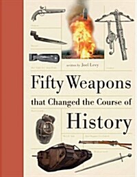 Fifty Weapons That Changed the Course of History (Hardcover)