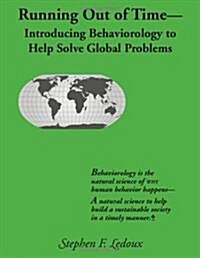Running Out of Time: Introducing Behaviorology to Help Solve Global Problems (Hardcover)