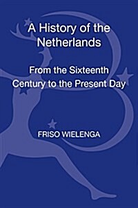 A History of the Netherlands : From the Sixteenth Century to the Present Day (Hardcover)