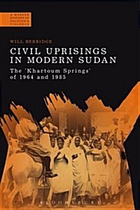 Civil Uprisings in Modern Sudan : The Khartoum Springs of 1964 and 1985 (Hardcover)