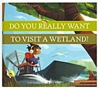 Do You Really Want to Visit a Wetland? (Library Binding)