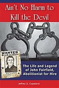 Aint No Harm to Kill the Devil: The Life and Legacy of John Fairfield, Abolitionist for Hire (Paperback)