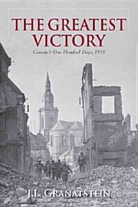 The Greatest Victory: Canadas One Hundred Days, 1918 (Hardcover)