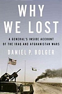 Why We Lost: A Generals Inside Account of the Iraq and Afghanistan Wars (Hardcover)