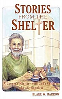 Stories from the Shelter: A Lawyers Ministry with Gods Children Who Are Homeless (Hardcover)