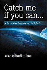 Catch Me If You Can...: A Story of Alien Abductions and Culprit Plunder (Paperback)