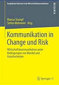 Kommunikation in Change Und Risk: Wirtschaftskommunikation Unter Bedingungen Von Wandel Und Unsicherheiten (Paperback, 2014)