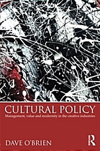 Cultural Policy : Management, Value and Modernity in the Creative Industries (Paperback)