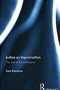 Justice as Improvisation : The Law of the Extempore (Paperback)