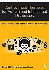 Controversial Therapies for Autism and Intellectual Disabilities : Fad, Fashion, and Science in Professional Practice (Paperback, 2 ed)