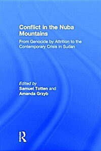 Conflict in the Nuba Mountains : From Genocide-by-Attrition to the Contemporary Crisis in Sudan (Hardcover)