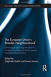 The European Unions Broader Neighbourhood : Challenges and opportunities for cooperation beyond the European Neighbourhood Policy (Hardcover)