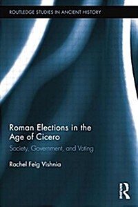Roman Elections in the Age of Cicero : Society, Government, and Voting (Paperback)
