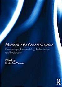 Education in the Comanche Nation : Relationships, Responsibility, Redistribution and Reciprocity (Hardcover)