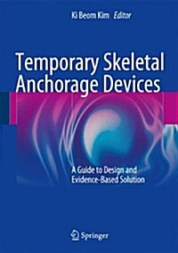 Temporary Skeletal Anchorage Devices: A Guide to Design and Evidence-Based Solution (Hardcover, 2014)