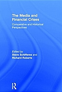 The Media and Financial Crises : Comparative and Historical Perspectives (Hardcover)