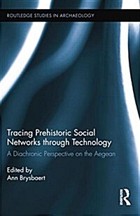 Tracing Prehistoric Social Networks through Technology : A Diachronic Perspective on the Aegean (Paperback)