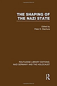 The Shaping of the Nazi State (RLE Nazi Germany & Holocaust) (Hardcover)