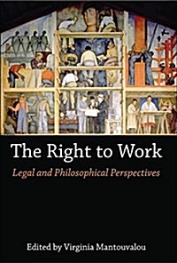 The Right to Work : Legal and Philosophical Perspectives (Hardcover)