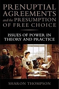 Prenuptial Agreements and the Presumption of Free Choice : Issues of Power in Theory and Practice (Hardcover)