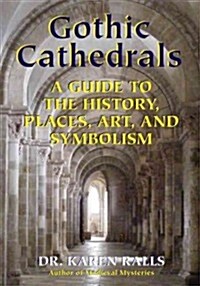Gothic Cathedrals: A Guide to the History, Places, Art, and Symbolism (Paperback)