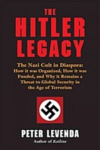The Hitler Legacy: The Nazi Cult in Diaspora: How It Was Organized, How It Was Funded, and Why It Remains a Threat to Global Security in (Hardcover)