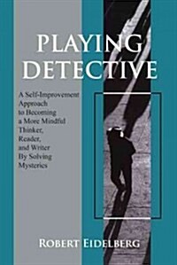 Playing Detective: A Self-Improvement Approach to Becoming a More Mindful Thinker, Reader, and Writer by Solving Mysteries (Paperback)