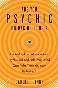 Are You Psychic or Making It Up?: Understand and Manage Your Psychic Self and Help Your Loved Ones Who Think You May Be Losing It (Paperback)
