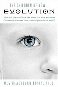 The Children of Now . . . Evolution: How We Can Support the Fast-Forward Evolution of Our Children and Our Race (Paperback)