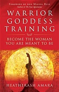Warrior Goddess Training: Become the Woman You Are Meant to Be (Paperback)